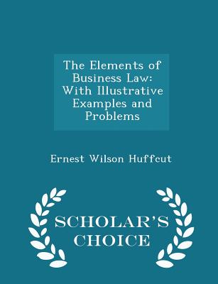 The Elements of Business Law: With Illustrative Examples and Problems - Scholar's Choice Edition