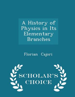 A History of Physics in Its Elementary Branches - Scholar's Choice Edition