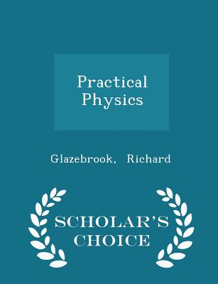 Practical Physics - Scholar's Choice Edition