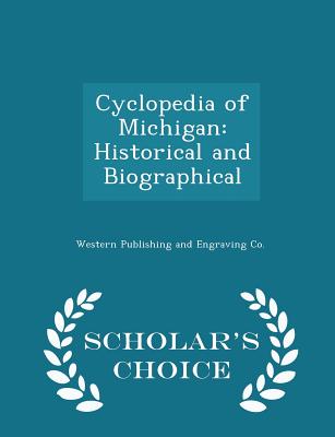 Cyclopedia of Michigan: Historical and Biographical - Scholar's Choice Edition