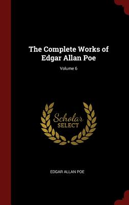 The Complete Works of Edgar Allan Poe; Volume 6
