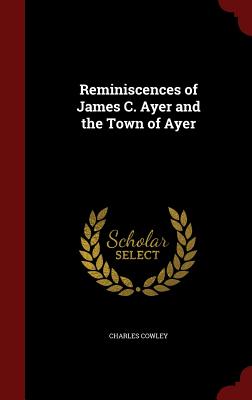 Reminiscences of James C. Ayer and the Town of Ayer