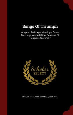 Songs of Triumph: Adapted to Prayer Meetings, Camp Meetings, and All Other Seasons of Religious Worship