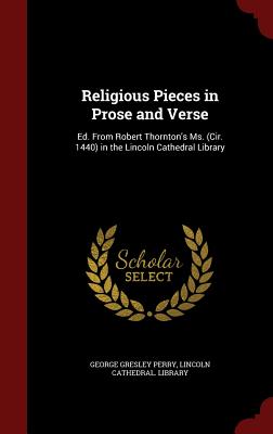 Religious Pieces in Prose and Verse: Ed. From Robert Thornton's Ms. (Cir. 1440) in the Lincoln Cathedral Library