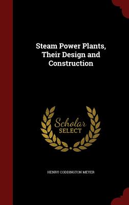 Steam Power Plants, Their Design and Construction