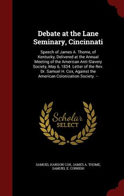 Debate at the Lane Seminary, Cincinnati: Speech of James A. Thome, of Kentucky, Delivered at the Annual Meeting of the American Anti-Slavery Society,