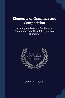 Elements of Grammar and Composition: Including Analysis and Synthesis of Sentences, and a Complete System of Diagrams