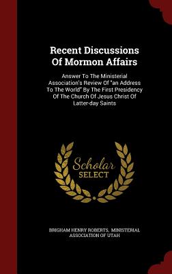 Recent Discussions Of Mormon Affairs: Answer To The Ministerial Association's Review Of an Address To The World By The First Presidency Of The Church