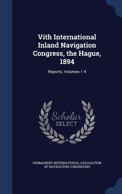 Vith International Inland Navigation Congress, the Hague, 1894: Reports, Volumes 1-4
