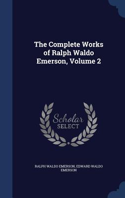 The Complete Works of Ralph Waldo Emerson, Volume 2