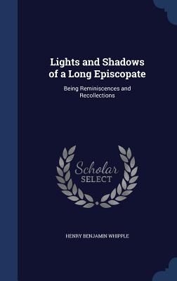 Lights and Shadows of a Long Episcopate: Being Reminiscences and Recollections