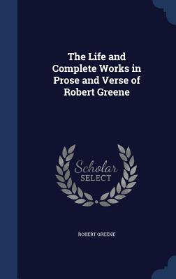 The Life and Complete Works in Prose and Verse of Robert Greene
