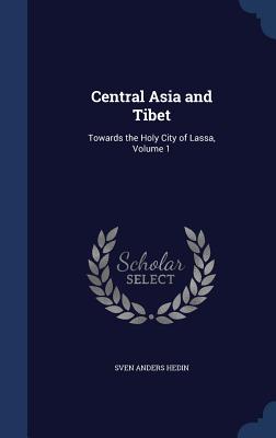 Central Asia and Tibet: Towards the Holy City of Lassa, Volume 1