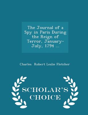 The Journal of a Spy in Paris During the Reign of Terror, January-July, 1794 ... - Scholar's Choice Edition