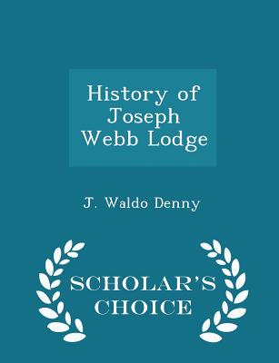 History of Joseph Webb Lodge - Scholar's Choice Edition
