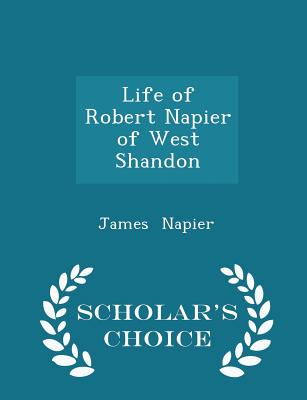 Life of Robert Napier of West Shandon - Scholar's Choice Edition