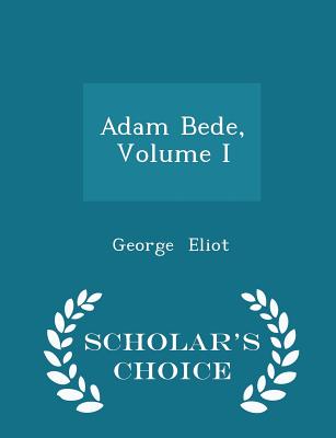 Adam Bede, Volume I - Scholar's Choice Edition