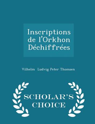 Inscriptions de l'Orkhon Déchiffrées - Scholar's Choice Edition