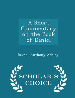 A Short Commentary on the Book of Daniel - Scholar's Choice Edition