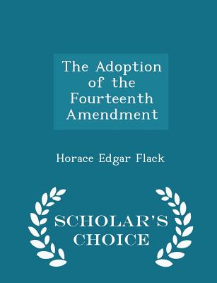 The Adoption of the Fourteenth Amendment - Scholar's Choice Edition