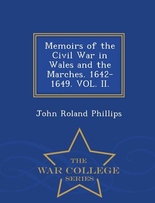 Memoirs of the Civil War in Wales and the Marches. 1642-1649. Vol. II. - War College Series