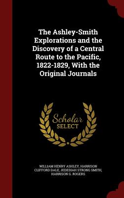 The Ashley-Smith Explorations and the Discovery of a Central Route to the Pacific, 1822-1829, with the Original Journals