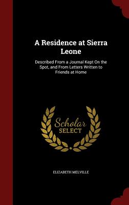 A Residence at Sierra Leone: Described From a Journal Kept On the Spot, and From Letters Written to Friends at Home