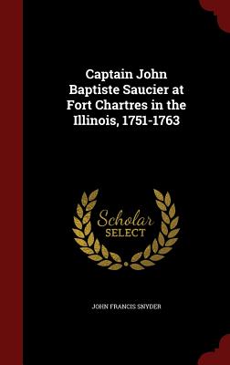 Captain John Baptiste Saucier at Fort Chartres in the Illinois, 1751-1763