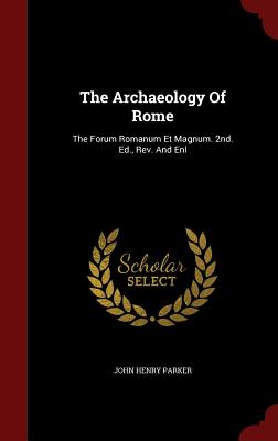 The Archaeology Of Rome: The Forum Romanum Et Magnum. 2nd. Ed., Rev. And Enl