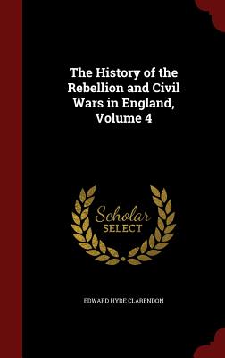 The History of the Rebellion and Civil Wars in England, Volume 4