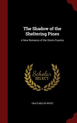 The Shadow of the Sheltering Pines: A New Romance of the Storm Country