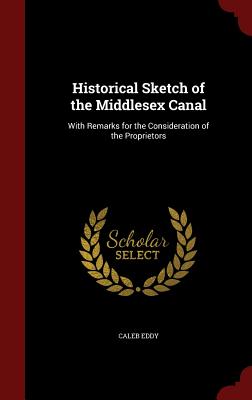 Historical Sketch of the Middlesex Canal: With Remarks for the Consideration of the Proprietors