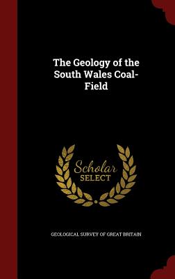 The Geology of the South Wales Coal-Field