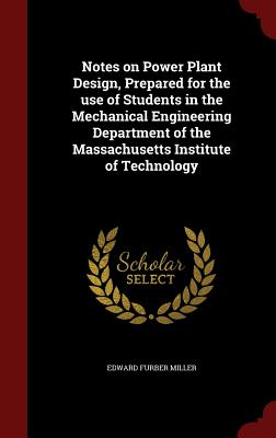 Notes on Power Plant Design, Prepared for the use of Students in the Mechanical Engineering Department of the Massachusetts Institute of Technology
