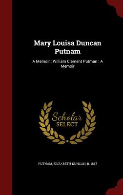 Mary Louisa Duncan Putnam: A Memoir; William Clement Putman: A Memoir