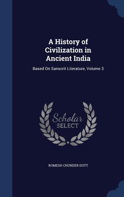 A History of Civilization in Ancient India: Based on Sanscrit Literature, Volume 3