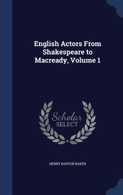 English Actors From Shakespeare to Macready, Volume 1
