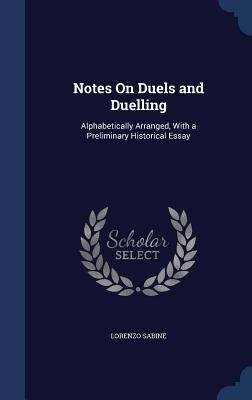 Notes On Duels and Duelling: Alphabetically Arranged, With a Preliminary Historical Essay