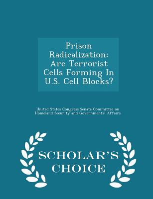 Prison Radicalization: Are Terrorist Cells Forming in U.S. Cell Blocks? - Scholar's Choice Edition