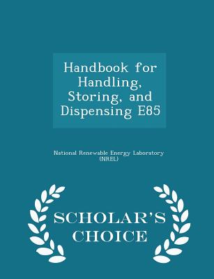 Handbook for Handling, Storing, and Dispensing E85 - Scholar's Choice Edition