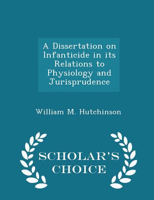 A Dissertation on Infanticide in Its Relations to Physiology and Jurisprudence - Scholar's Choice Edition