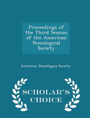 Proceedings of the Third Session of the American Pomological Society - Scholar's Choice Edition