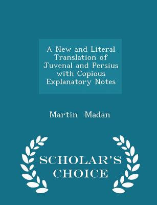 A New and Literal Translation of Juvenal and Persius with Copious Explanatory Notes - Scholar's Choice Edition