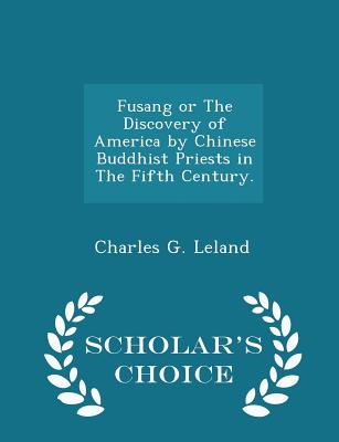 Fusang or the Discovery of America by Chinese Buddhist Priests in the Fifth Century. - Scholar's Choice Edition