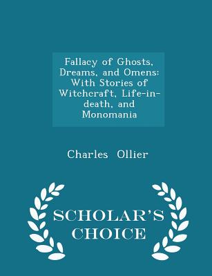 Fallacy of Ghosts, Dreams, and Omens: With Stories of Witchcraft, Life-In-Death, and Monomania - Scholar's Choice Edition