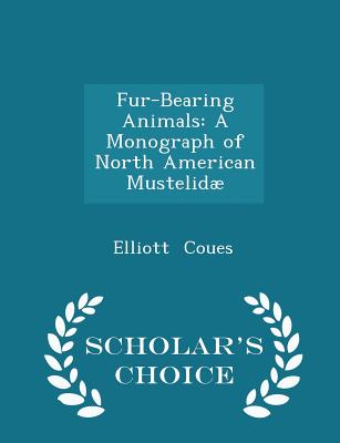 Fur-Bearing Animals: A Monograph of North American Mustelidæ - Scholar's Choice Edition