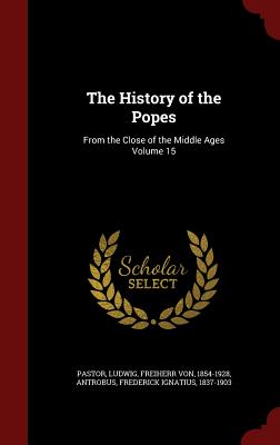 The History of the Popes: From the Close of the Middle Ages Volume 15