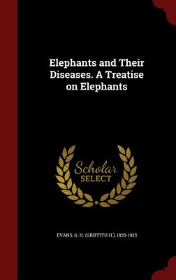 Elephants and Their Diseases. A Treatise on Elephants