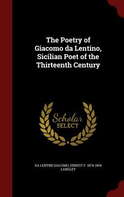 The Poetry of Giacomo Da Lentino, Sicilian Poet of the Thirteenth Century