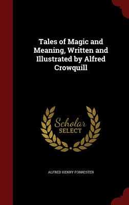 Tales of Magic and Meaning, Written and Illustrated by Alfred Crowquill